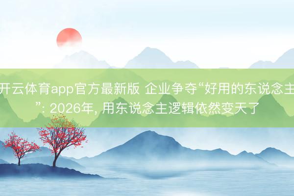 开云体育app官方最新版 企业争夺“好用的东说念主”: 2026年, 用东说念主逻辑依然变天了